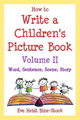 E-Book (epub) How to Write a Children's Picture Book Volume II: Word, Sentence, Scene, Story von Eve Heidi Bine-Stock