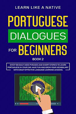 eBook (epub) Portuguese Dialogues for Beginners Book 2: Over 100 Daily Used Phrases & Short Stories to Learn Portuguese in Your Car. Have Fun and Grow Your Vocabulary with Crazy Effective Language Learning Lessons (Brazilian Portuguese for Adults, #2) de Learn Like a Native