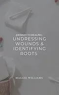 E-Book (epub) Journey to Healing: Undressing Wounds & Identifying Roots von Maggie Williams
