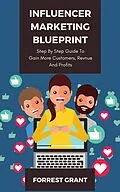E-Book (epub) Influencer Marketing Blueprint - Step By Step Guide To Gain More Customers, Revenue And Profits von Forrest Grant