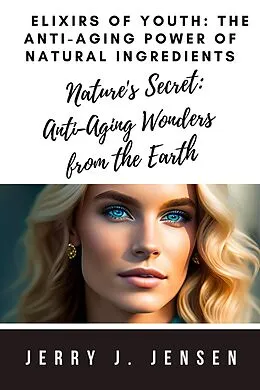 E-Book (epub) Elixirs of Youth: The Anti-Aging Power of Natural Ingredients von Jerry J. Jensen