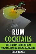 E-Book (epub) Rum Cocktails: A Beginners Guide to Rum Cocktail Recipes & Home Bar Basics. von Erica Breaux
