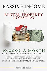 E-Book (epub) Passive Income & Rental Property Investing - 10.000$ a Month For Your Financial Freedom. Short Term Rental, Airbnb, Cash Flow, Wealth Management. Success Mindset And Strategies To Make Money Online von Marshall Rowe
