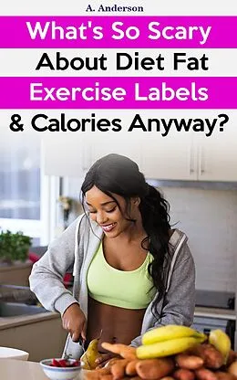 E-Book (epub) What's So Scary About Diet Fat Exercise Labels & Calories Anyway? von A. Anderson