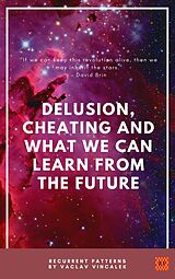 eBook (epub) Delusion, Cheating And What We Can Learn From The Future (Recurrent Patterns, #1) de Vaclav Vincalek