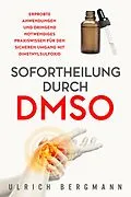 E-Book (epub) Sofortheilung durch DMSO: Erprobte Anwendungen und dringend notwendiges Praxiswissen für den sicheren Umgang mit Dimethylsulfoxid von Ulrich Bergmann