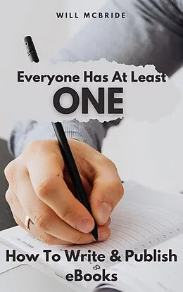E-Book (epub) Everyone Has At Least One: How To Write & Publish eBooks (How-To Practical Guides, #1) von Will McBride