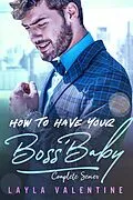 E-Book (epub) How To Have Your Boss' Baby (Complete Series) von Layla Valentine