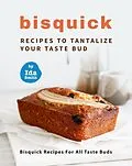 E-Book (epub) Bisquick Recipes To Tantalize Your Taste Bud: Bisquick Recipes For All Taste Buds von Ida Smith