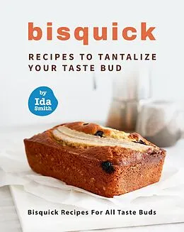 E-Book (epub) Bisquick Recipes To Tantalize Your Taste Bud: Bisquick Recipes For All Taste Buds von Ida Smith