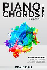 eBook (epub) Piano Chords Three: Numbers - How to Play Songs By Ear Without Sheet Music Using The Nashville Number System (Piano Authority Series, #3) de Micah Brooks