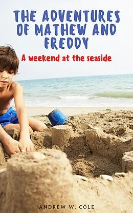 E-Book (epub) A weekend at the seaside. The Adventures of Mathew and Freddy. von Andrew Cole