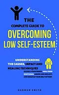 E-Book (epub) The Complete Guide to Overcoming Low Self-Esteem: Understanding the Causes, Impact and Healing Techniques von Harman Smith