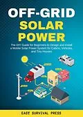 E-Book (epub) Off-Grid Solar Power The DIY Guide for Beginners to Design and Install a Mobile Solar Power System for Cabins, Vehicles, and Tiny Houses von Easy Survival Press