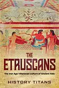 E-Book (epub) The Etruscans: The Iron Age Villanovan Culture of Ancient Italy von History Titans