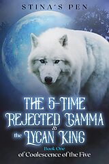eBook (epub) The 5-Time Rejected Gamma & the Lycan King (Coalescence of the Five, #1) de Stina's Pen