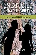 E-Book (epub) Unexpected Complications (Feldspar Small Town Romance, #3) von Jo Carey