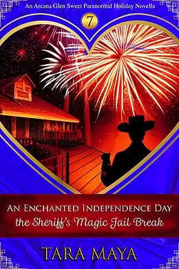 E-Book (epub) An Enchanted Independence Day - The Sheriff's Magic Jail Break (Arcana Glen Holiday Novella Series, #7) von Tara Maya
