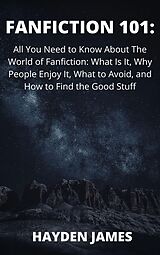 eBook (epub) Fanfiction 101: All You Need to Know About the World of Fanfiction: What Is It, Why People Enjoy It, What to Avoid, and How to Find the Good Stuff de Reyna Lynn