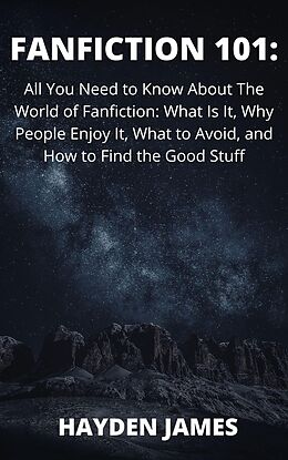 eBook (epub) Fanfiction 101: All You Need to Know About the World of Fanfiction: What Is It, Why People Enjoy It, What to Avoid, and How to Find the Good Stuff de Reyna Lynn