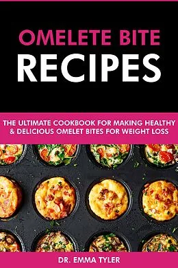 E-Book (epub) Omelet Bite Recipes: The Ultimate Cookbook for Making Healthy and Delicious Omelet Bites for Weight Loss von Emma Tyler