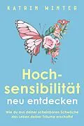 E-Book (epub) Hochsensibilität neu entdecken: Wie du aus deiner scheinbaren Schwäche das Leben deiner Träume erschaffst von Katrin Winter