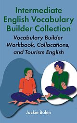 E-Book (epub) Intermediate English Vocabulary Builder Collection: Vocabulary Builder Workbook, Collocations, and Tourism English von Jackie Bolen