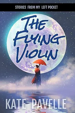E-Book (epub) The Flying Violin (Stories from my Left Pocket) von Kate Pavelle