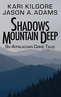 E-Book (epub) Shadows Mountain Deep: Six Appalachian Crime Tales von Kari Kilgore, Jason A Adams