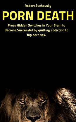 eBook (epub) Porn Death: Press Hidden Switches in Your Brain to Become Successful by Quitting Addiction to Fap Porn Sex de Robert Suchavsky