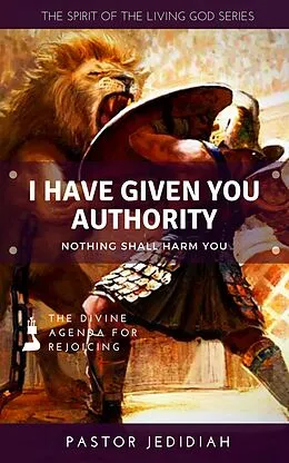 E-Book (epub) I Have Given You Authority (Spirit of the Living God Series, #2) von Pastor Jedidiah