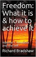 E-Book (epub) Freedom: What it is & How to Achieve it: Freedom & the Self (Ecology of Freedom, #1) von Richard Bradshaw