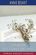 Kartonierter Einband (Kt) London Lectures of 1907 (Esprios Classics) von Annie Besant