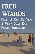 E-Book (epub) First A Cup Of Tea: 3 Very Cozy East Frisia Thrillers von Fred Wiards