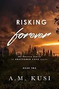 E-Book (epub) Risking Forever: The Emerson Family of Shattered Cove Series, Book 2 von A. M. Kusi