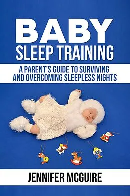 E-Book (epub) Baby Sleep Training : A Parent's Guide to Surviving and Overcoming Sleepless Nights von Jennifer Mcguire
