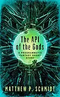 E-Book (epub) The API of the Gods von Matthew Schmidt