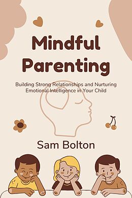 eBook (epub) Mindful Parenting: Building Strong Relationships and Nurturing Emotional Intelligence in Your Child de Sam Bolton