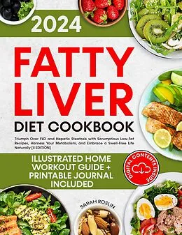 E-Book (epub) Fatty Liver Diet Cookbook: Triumph Over FLD and Hepatic Steatosis with Scrumptious Low-Fat Recipes, Harness Your Metabolism, and Embrace a Swell-Free Life Naturally [II EDITION] von Sarah Roslin