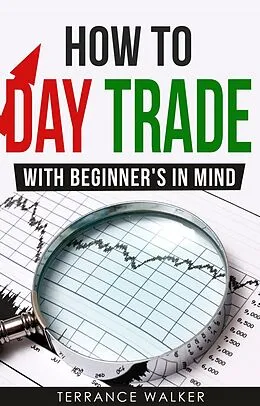 E-Book (epub) How to Day Trade - With Beginner's in Mind von Terrance Walker