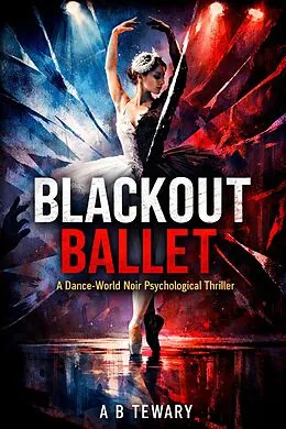 E-Book (epub) Blackout Ballet : A Dance-World Noir Psychological Thriller von A B Tewary