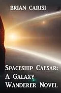 E-Book (epub) Spaceship Caesar: A Galaxy Wanderer Novel von Brian Carisi