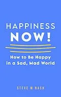 E-Book (epub) Happiness NOW - How to Be Happy in a Sad, Mad World von Steve M Nash