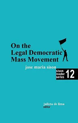 E-Book (epub) On the Legal Democratic Mass Movement (Sison Reader Series, #12) von Julie de Lima, Jose Maria Sison