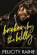E-Book (epub) Broken by the Bully (Beauty in the Breaking, #1) von Felicity Raine