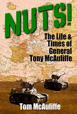 E-Book (epub) Nuts! The Life and Times of General Tony McAuliffe (The McAuliffe Series, #2) von Tom McAuliffe