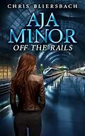 E-Book (epub) Aja Minor: Off the Rails (A Psychic Crime Thriller Series Book 7) von Chris Bliersbach