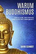 E-Book (epub) Warum Buddhismus: Der Glaube, der Frieden und Glück ins Leben bringt von David Schmidt