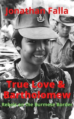 E-Book (epub) True Love & Bartholomew: Rebels on the Burmese Border von Jonathan Falla