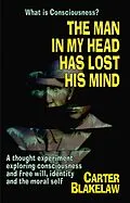 E-Book (epub) The Man in My Head Has Lost His Mind (What is Consciousness?) von Carter Blakelaw